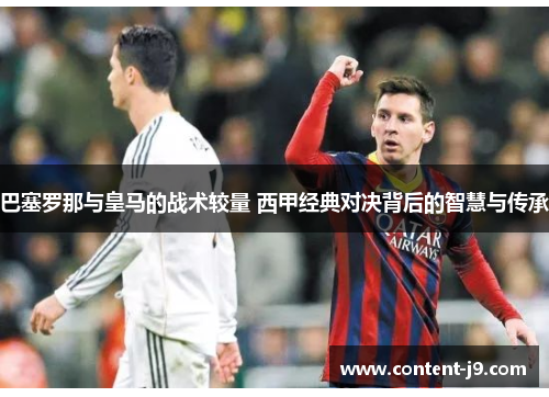巴塞罗那与皇马的战术较量 西甲经典对决背后的智慧与传承