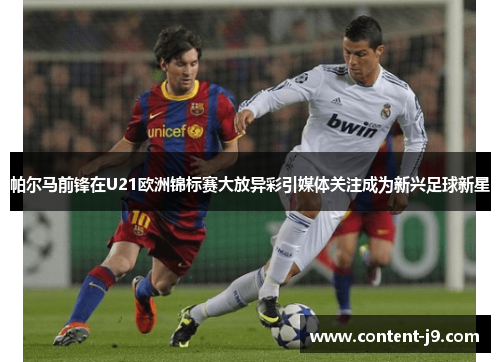 帕尔马前锋在U21欧洲锦标赛大放异彩引媒体关注成为新兴足球新星