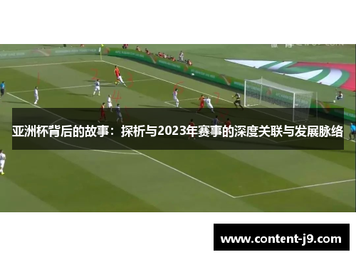 亚洲杯背后的故事:探析与2023年赛事的深度关联与发展脉络 亚洲杯背后的故事:探析与2023年赛事的深度关联与发展脉络