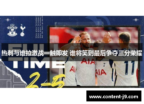 热刺与维拉激战一触即发 谁将笑到最后争夺三分荣耀 热刺与维拉激战一触即发 谁将笑到最后争夺三分荣耀