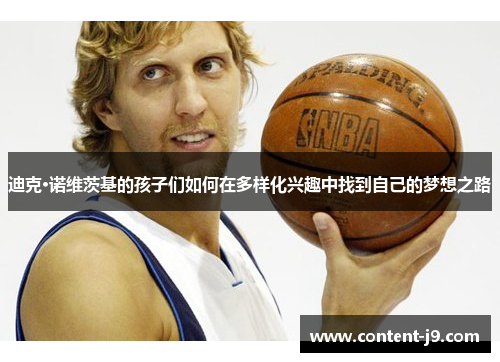 迪克·诺维茨基的孩子们如何在多样化兴趣中找到自己的梦想之路
