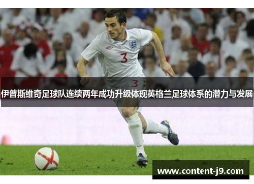 伊普斯维奇足球队连续两年成功升级体现英格兰足球体系的潜力与发展