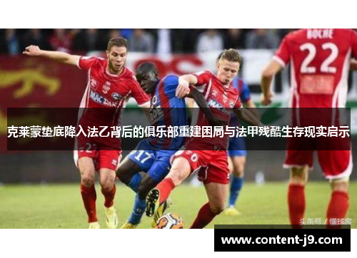 克莱蒙垫底降入法乙背后的俱乐部重建困局与法甲残酷生存现实启示