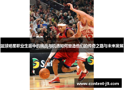 篮球明星职业生涯中的挑战与机遇如何塑造他们的传奇之路与未来发展