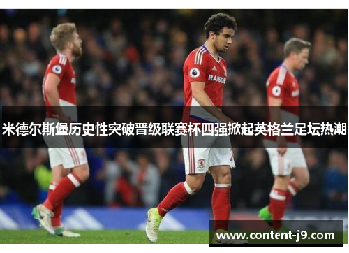 米德尔斯堡历史性突破晋级联赛杯四强掀起英格兰足坛热潮